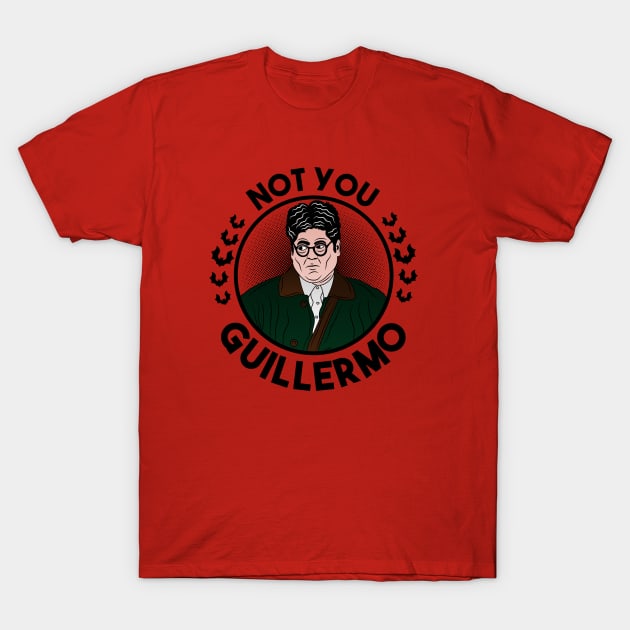 Not you, Guillermo. T-Shirt by carloj1956